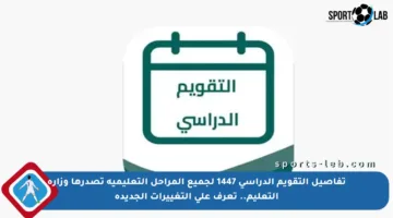 تفاصيل التقويم الدراسي 1447 لجميع المراحل التعليمية تصدرها وزارة التعليم.. تعرف على التغييرات الجديدة